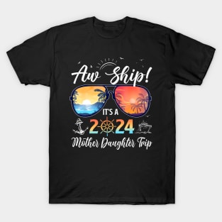 Aw Ship Its A Mother Daughter Trip 2024 Summer Vacation T-Shirt